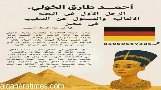 الدكتور أحمد طارق الخولي.. دور بارز في دعم البعثات الألمانية وتعزيز الدراسات الأثرية المصرية